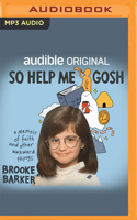 So Help Me Gosh: A Memoir of Faith and Other Awkward Things 1713614626 Book Cover