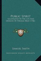 Publick Spirit Illustrated in the Life and Designs of the Reverend Thomas Bray, D.D. Formerly Minister of St. Botolph Without Aldgate, London: To Which Are Added the Designs and Proceedings of Those W 1275794033 Book Cover