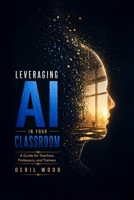 Leveraging AI in Your Classroom: A Guide for Teachers, Professors, and Corporate Trainers B0H73DGRKH Book Cover