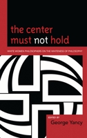 The Center Must Not Hold: White Women Philosophers on the Whiteness of Philosophy 0739138820 Book Cover