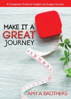 Make It A Great Journey: A Companion Guide For Weight Loss Surgery Success 0578819287 Book Cover