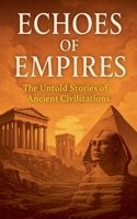 Echoes of Empires: The Untold Stories of Ancient Civilizations B0F5Z55927 Book Cover
