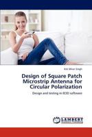 Design of Square Patch Microstrip Antenna for Circular Polarization: Design and testing in IE3D software 3848445387 Book Cover