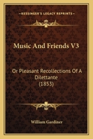 Music And Friends V3: Or Pleasant Recollections Of A Dilettante 1437136206 Book Cover
