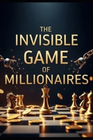 THE INVISIBLE GAME OF MILLIONAIRES: 32 RULES THE RICH NEVER REVEAL B0FRZ8X9NL Book Cover