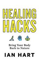 Healing Hacks: Bring Your Body Back to Nature 1544505590 Book Cover