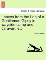 Leaves from the Log of a Gentleman Gipsy in wayside camp and caravan, etc. 1241598940 Book Cover