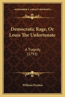 Democratic Rage, Or Louis The Unfortunate: A Tragedy 1104048086 Book Cover