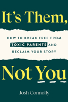 It's Them, Not You: How to Break Free from Toxic Parents and Reclaim Your Story 0593886135 Book Cover
