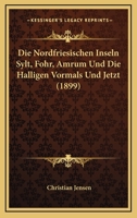 Die Nordfriesischen Inseln Sylt, Fohr, Amrum Und Die Halligen Vormals Und Jetzt (1891) 1168464331 Book Cover