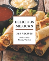 365 Delicious Mexican Recipes: Save Your Cooking Moments with Mexican Cookbook! B08GFVLC7J Book Cover