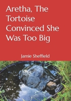 Aretha, The Tortoise Convinced She Was Too Big B0BZF8L23D Book Cover