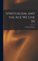 Spiritualism, and the Age We Live In 1019084235 Book Cover