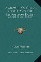 A Memoir Of Chirk Castle And The Myddelton Family: A.D. 1011 To A.D. 1859 1104596822 Book Cover