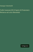 Codici manoscritti d'opere di Francesco Petrarca od a lui riferentisi 3563217645 Book Cover