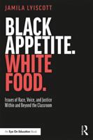 Black Appetite. White Food.: Issues of Race, Voice, and Justice Within and Beyond the Classroom 1138480665 Book Cover