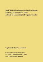 Staff Ride Handbook for Dade's Battle, Florida, 28 December 1835: A Study of Leadership in Irregular Conflict 1782665099 Book Cover