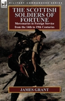 The Scottish Soldiers of Fortune: Mercenaries in Foreign Service from the 14th to 19th Centuries 0857068172 Book Cover
