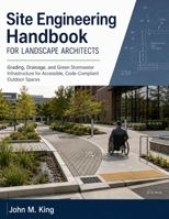Site Engineering Handbook for Landscape Architects: Grading, Drainage, and Green Stormwater Infrastructure for Accessible, Code-Compliant Outdoor Spaces B0HH4KC8WR Book Cover