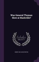 Was General Thomas Slow At Nashville?... 1517714168 Book Cover