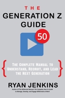 The Generation Z Guide: The Complete Manual to Understand, Recruit, and Lead the Next Generation 0998891916 Book Cover