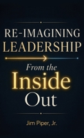 Re-Imagining Leadership: From the Inside Out 1946637521 Book Cover