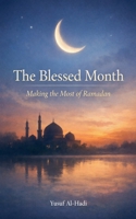 The Blessed Month Making the Most of Ramadan B0GHZD2WSR Book Cover