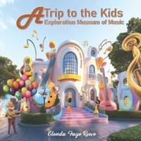A Trip to the Kids Exploration Museum of Music 1965866417 Book Cover