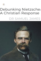 Debunking Nietzsche: A Christian Response B0CNDDQ421 Book Cover