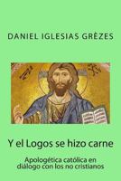 Y el Logos se hizo carne: Apolog�tica cat�lica en di�logo con los no cristianos 1546681469 Book Cover