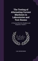 The Testing of Continuous Current Machines in Laboratories and Test-Rooms: A Practical Work for Students and Engineers, Volume 1 1356850146 Book Cover