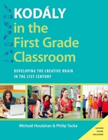 Kod�ly in the First Grade Classroom: Developing the Creative Brain in the 21st Century 0190235780 Book Cover