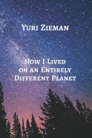 How I Lived on an Entirely Different Planet 1960533649 Book Cover