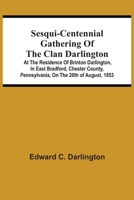 Sesqui-Centennial Gathering Of The Clan Darlington: At The Residence Of Brinton Darlington, In East Bradford, Chester County, Pennsylvania, On The 20Th Of August, 1853 9354542921 Book Cover