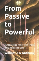 From Passive to Powerful: "Embracing Assertive Traits for a Fulfilling Life" B0BW2GVYXK Book Cover