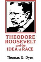 Theodore Roosevelt and the Idea of Race 0807118087 Book Cover