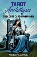 Tarot Archetypes: The Court Cards Unmasked 1739119452 Book Cover