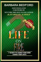 Life on Fire: 7 Secrets to Change Your Mind Change Your Life!!! 1547042893 Book Cover