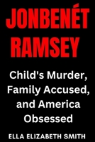 JonBenet Ramsey: Child's Murder, Family Accused, and America Obsessed (Crimes That Shook America – A True Crime Book Series) B0F7G7H578 Book Cover
