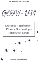 GLOW UP: Gratitude + Reflection + Vision + Goal setting = Intentional Living B0DRZV8GVZ Book Cover