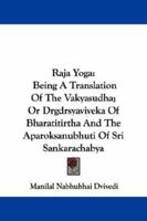 Raja Yoga: Being a Translation of the Vakyasudha; Or Drgdrsyaviveka of Bharatitirtha and the Aparoksanubhuti of Sri Sankarachabya 1432529838 Book Cover