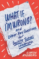 What If I'm Wrong? and Other Key Questions for Decisive School Leadership 1416629580 Book Cover