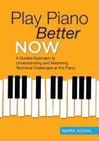 Play Piano Better Now: A Guided Approach to Understanding and Mastering Technical Challenges at the Piano 1986539350 Book Cover