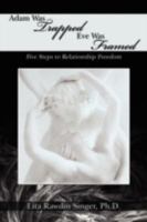 Adam Was Trapped Eve Was Framed: Five Steps To Relationship Freedom 0595529879 Book Cover