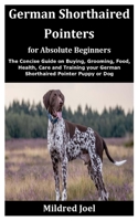 German Shorthaired Pointers for Absolute Beginners: The Concise Guide on Buying, Grooming, Food, Health, Care and Training your German Shorthaired Pointer Puppy or Dog B08JGWLWD9 Book Cover