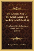 The Ancient Use Of The Greek Accents In Reading And Chanting: With Some Newly Restored Greek Melodies 1018910506 Book Cover