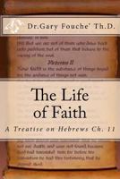 The Life of Faith: A Study of Hebrews ch. 11 1542644844 Book Cover