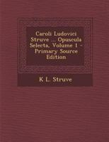 Caroli Ludovici Struve ... Opuscula Selecta, Volume 1 1289464146 Book Cover