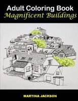 Adult Coloring Book - Magnificent Buildings: 40 Detailed Coloring Pages Of Buildings 1530773938 Book Cover