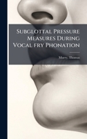 Subglottal pressure measures during vocal fry phonation 1341882136 Book Cover